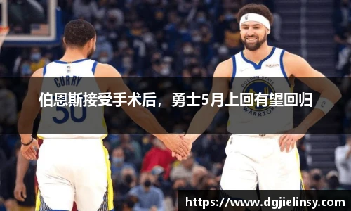 伯恩斯接受手术后，勇士5月上回有望回归