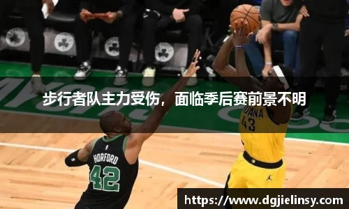 步行者队主力受伤，面临季后赛前景不明