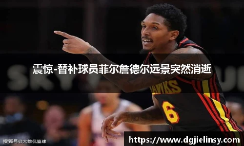 震惊-替补球员菲尔詹德尔远景突然消逝