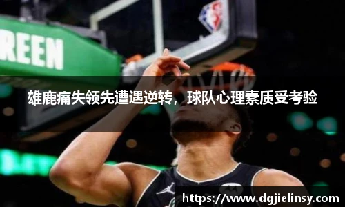 雄鹿痛失领先遭遇逆转，球队心理素质受考验